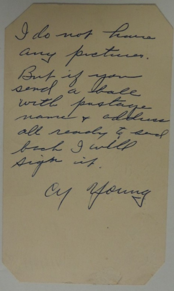 This vintage 2cent US Government postcard has the corners cut off, and is addressed to a man that requested an autograph through the mail from Cy Young.  Young sent a return message to the collector, telling him that he will be happy to sign a ball if it were sent, and signed it at the bottom nicely in blue ink.  So this is a full message to a collector, written in the great Cy Young's hand, and signed by him, to boot.  What an amazing, one of a kind baseball jewel, and retail is thousands, easily!!!